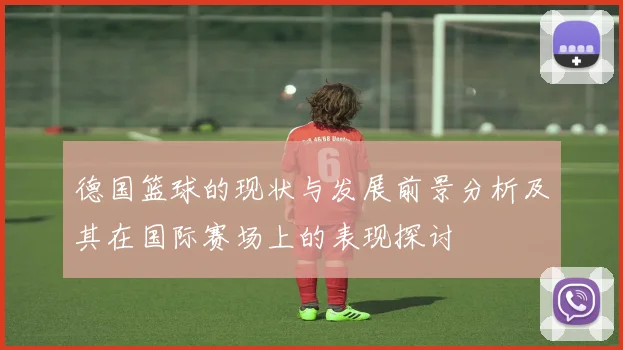 德国篮球的现状与发展前景分析及其在国际赛场上的表现探讨