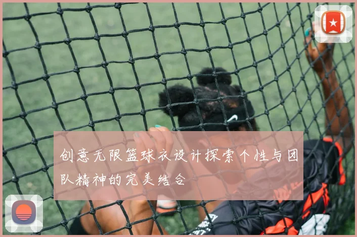 创意无限篮球衣设计探索个性与团队精神的完美结合