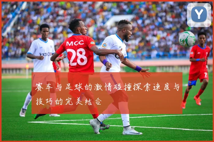 赛车与足球的激情碰撞探索速度与技巧的完美结合